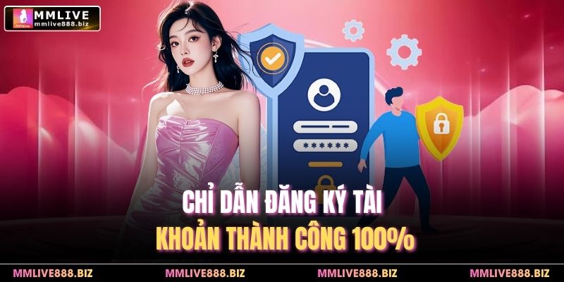 Chỉ dẫn đăng ký tài khoản thành công 100%