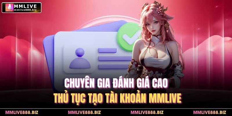 Chuyên gia đánh giá cao thủ tục tạo tài khoản MMlive