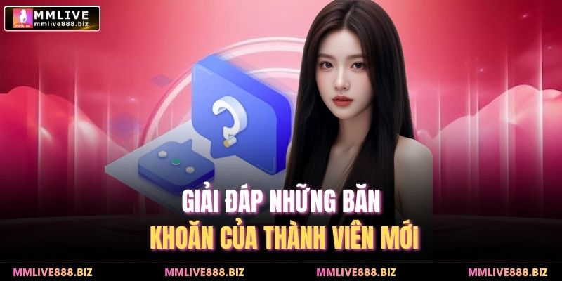 Giải đáp những băn khoăn của thành viên mới