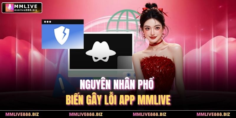 Nguyên nhân phổ biến gây lỗi app MMlive