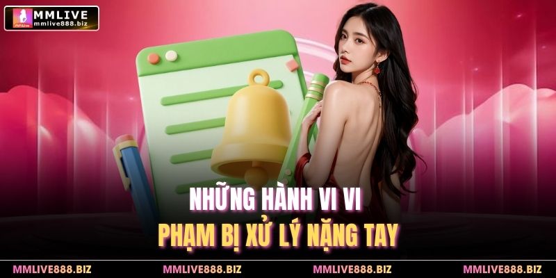 Những hành vi vi phạm bị xử lý nặng tay