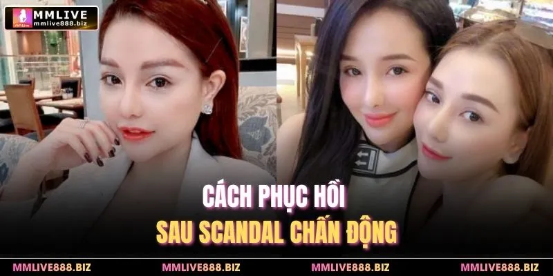 Cách phục hồi sau scandal chấn động
