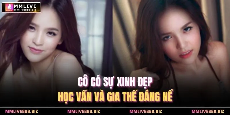 Cô có sự xinh đẹp, học vấn và gia thế đáng nể