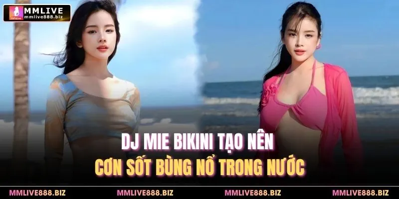 DJ Mie Bikini tạo nên cơn sốt bùng nổ trong nước