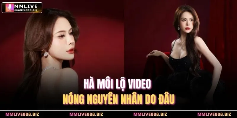 Hà Môi lộ video nóng nguyên nhân do đâu