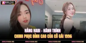 Hằng Habi - Hành Trình Chinh Phục Đỉnh Cao Của Cô Gái 1996