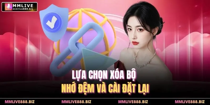 Lựa chọn xóa bộ nhớ đệm và cài đặt lại