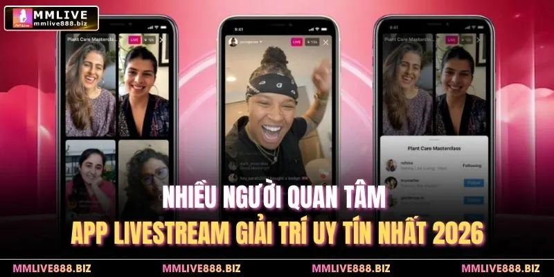 Nhiều người quan tâm app livestream giải trí uy tín nhất 2026