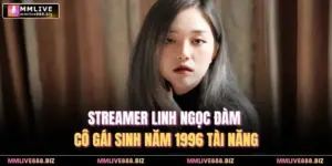 Streamer Linh Ngọc Đàm - Cô Gái Sinh Năm 1996 Tài Năng