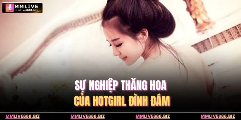 Sự nghiệp thăng hoa của hotgirl đình đám