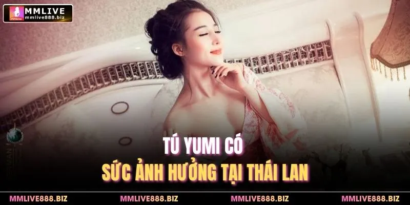 Tú Yumi có sức ảnh hưởng tại Thái Lan